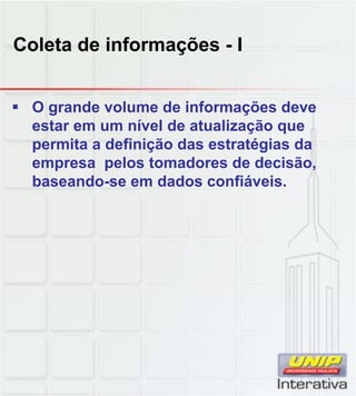 Coleta de informações - I


 O grande volume de informações deve
  estar em um nível de atualização que
  permita a definição das estratégias da
  empresa pelos tomadores de decisão,
  baseando-se em dados confiáveis.
 