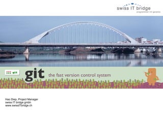 GIT


Hao Diep, Project Manager
swiss IT bridge gmbh
www.swissITbridge.ch
 