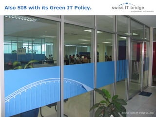 Also SIB with its Green IT Policy. Source: swiss IT bridge Co., Ltd. 