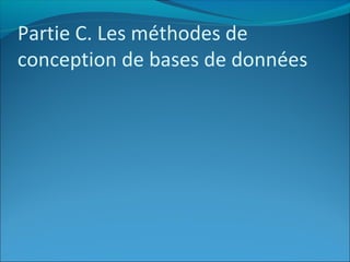 Partie C. Les méthodes de
conception de bases de données
 