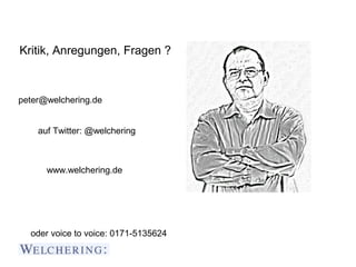 Kritik, Anregungen, Fragen ?



peter@welchering.de


    auf Twitter: @welchering



      www.welchering.de




  oder v...