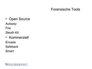 Forensische Tools

• Open Source
Autopsy
Fire
Sleuth Kit
• Kommerziell
Encase
Safeback
Smart
 