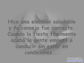 Hice una elección saludable y tu consejo fue correcto. Cuando la fiesta finalmente acabó la gente empezó a conducir sin estar en condiciones... 