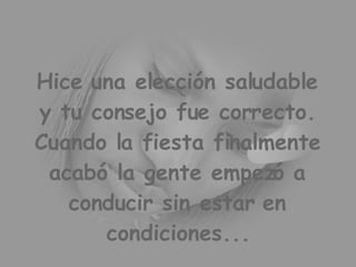Hice una elección saludable y tu consejo fue correcto. Cuando la fiesta finalmente acabó la gente empezó a conducir sin estar en condiciones...