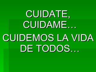 CUIDATE, CUIDAME… CUIDEMOS LA VIDA DE TODOS…