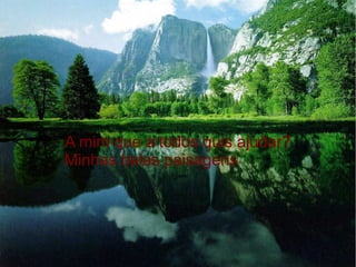 A mim que a todos quis ajudar?
Minhas belas paisagens

 