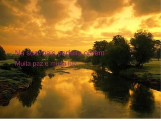 Na sua mais perfeita ordem
Muita paz e muita luz

 