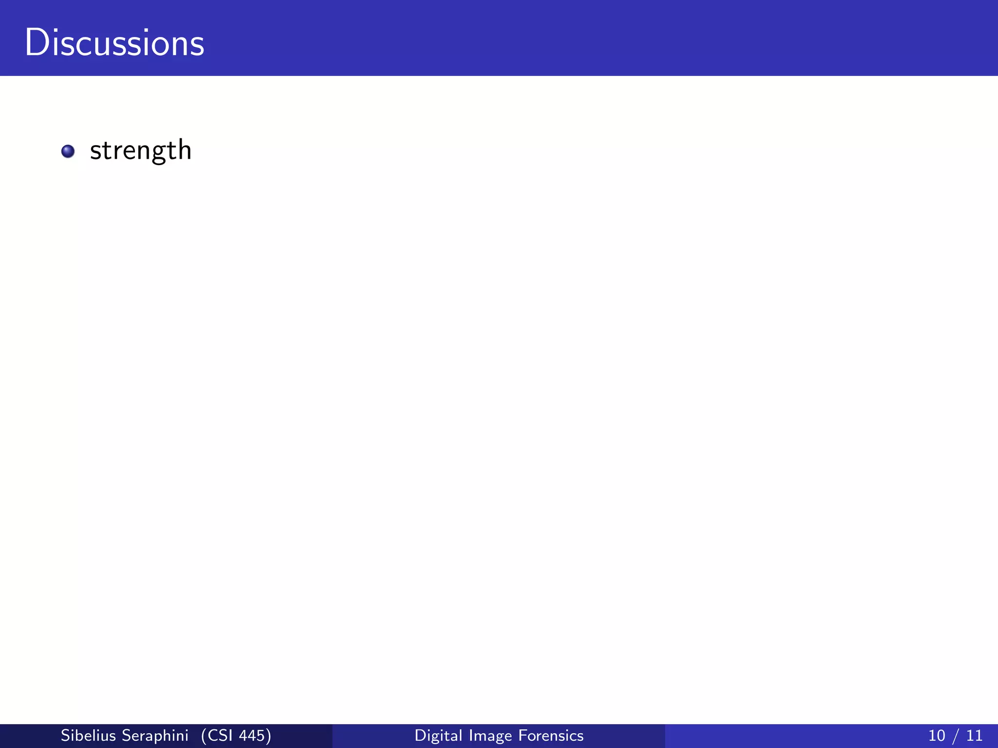 Discussions
strength
Sibelius Seraphini (CSI 445) Digital Image Forensics 10 / 11
 
