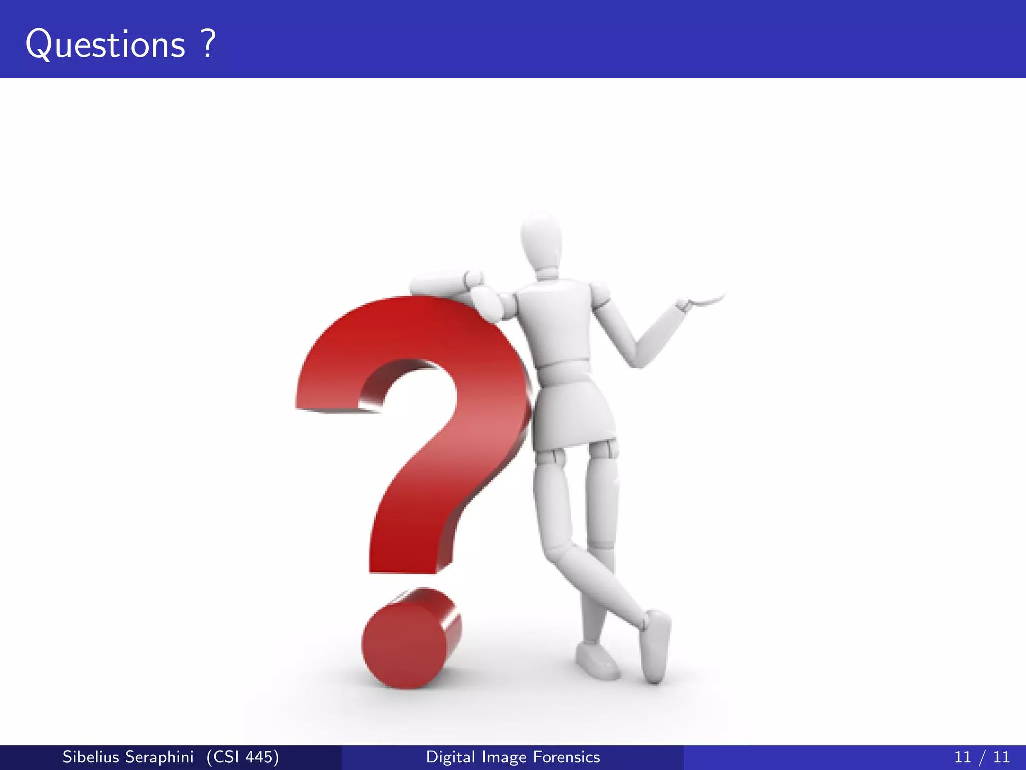 Questions ?
Sibelius Seraphini (CSI 445) Digital Image Forensics 11 / 11
 