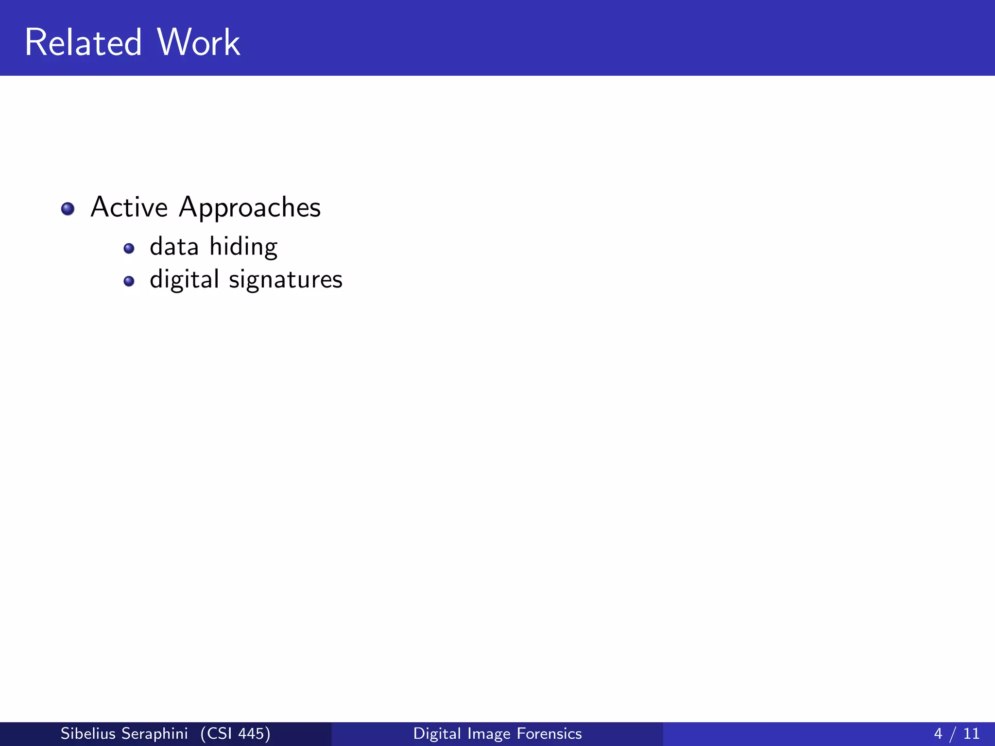 Related Work
Active Approaches
data hiding
digital signatures
Sibelius Seraphini (CSI 445) Digital Image Forensics 4 / 11
 