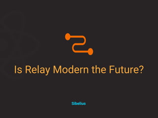 Is Relay Modern the Future?
Sibelius
 