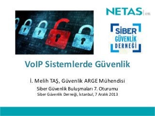 VoIP Sistemlerde Güvenlik
İ. Melih TAŞ, Güvenlik ARGE Mühendisi
Siber Güvenlik Buluşmaları 7. Oturumu
Siber Güvenlik Derneği, İstanbul, 7 Aralık 2013

 