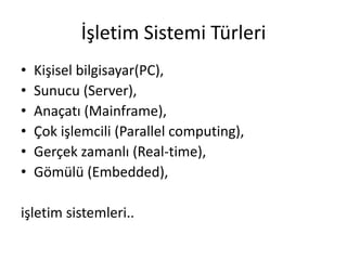 İşletim Sistemi Türleri
• Kişisel bilgisayar(PC),
• Sunucu (Server),
• Anaçatı (Mainframe),
• Çok işlemcili (Parallel comp...
