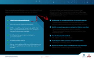 SİBER FİDYE 2020 RAPORU
Siber olay müdahale masrafları Profesyonel bir kurumdan alınacak adli bilişim hizmetleri
* Sigorta şirketinin anlaşmalı kurumları veya sigortalının
tercihleri doğrultusunda poliçeye dahil edilen diğer kurumlar
Hukuki danışmanlık ücretleri
* Gizlilik mevzuatının ihlali ile ilintili
Halka ilişkiler ve kriz yönetimi danışmanlık ücretleri
* İtibar kaybını önlemeye yönelik
Kişisel veri ihlaline maruz kalan kişiler için ilave hizmetler:
* Kredi izleme, kimlik hırsızlığı hizmeti masrafları vb.
İş durması kaynaklı oluşabilecek kar kaybı
KVKK ve muadili kanunlar kapsamında gizlilik ihlali
iddiası ile şirkete kesilebilecek idari para cezaları ve
süreçte oluşan savunma masrafları
Verisi ifşa olan bireylerin tazminat talepleri ve
savunma masrafları
Veri kaybına ilişkin giderler
Sigortalı şirketin ağ güvenliği sorumluluğu kapsamında
3. taraflarca açılabilecek tazminat davaları ve savunma
masrafları
Gizlilik mevzuatı uyarınca veri sahiplerine bildirim masrafları
* KVKK mevzuatına atıf yapılan bildirim masrafları
* Gerekli durumlarda ilave çağrı merkezi hizmetlerine ilişkin
maliyetler de dahil
Siber sigorta ile yalnızca fidye yazılımlarına ilişkin ödemeleri değil,
aşağıdaki kalemleri de teminat altına almak mümkündür:
Herhangi bir hasar veya hasara yol açması muhtemel olay /
iddia durumunda ilk devreye girecek teminat kalemi siber olay
müdahale masrafları olacaktır. Müdahale masrafları genel olarak
aşağıdaki kalemlerden oluşur:
 