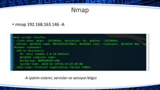 Nmap
• nmap 192.168.163.146 -A
-A işletim sistemi, servisler ve versiyon bilgisi
 