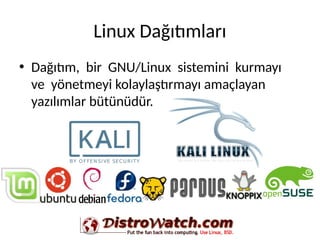 Linux Dağıtımları
• Dağıtım, bir GNU/Linux sistemini kurmayı
ve yönetmeyi kolaylaştırmayı amaçlayan
yazılımlar bütünüdür.
 