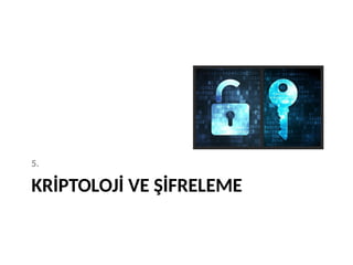 KRİPTOLOJİ VE ŞİFRELEME
5.
 
