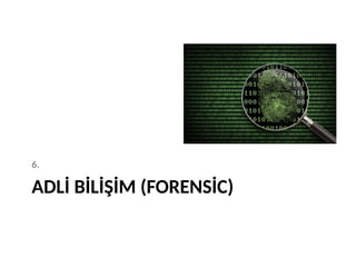 ADLİ BİLİŞİM (FORENSİC)
6.
 
