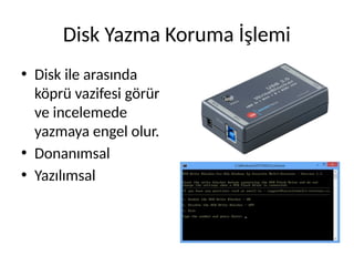 Disk Yazma Koruma İşlemi
• Disk ile arasında
köprü vazifesi görür
ve incelemede
yazmaya engel olur.
• Donanımsal
• Yazılımsal
 