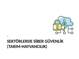 SEKTÖRLERDE SİBER GÜVENLİK
(TARIM-HAYVANCILIK)
7.
 