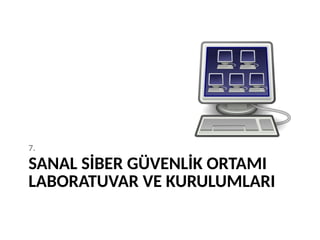 SANAL SİBER GÜVENLİK ORTAMI
LABORATUVAR VE KURULUMLARI
7.
 