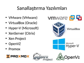 Sanallaştırma Yazılımları
• VMware (VMware)
• VirtualBox (Oracle)
• Hyper-V (Microsoft)
• XenServer (Citrix)
• Xen Project
• OpenVZ
• Promox
 
