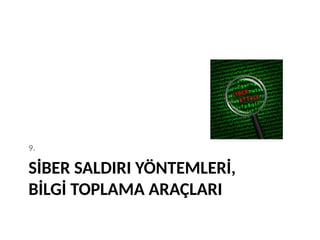 SİBER SALDIRI YÖNTEMLERİ,
BİLGİ TOPLAMA ARAÇLARI
9.
 
