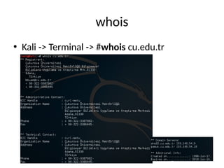 whois
• Kali -> Terminal -> #whois cu.edu.tr
 