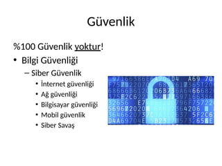 Güvenlik
%100 Güvenlik yoktur!
• Bilgi Güvenliği
– Siber Güvenlik
• İnternet güvenliği
• Ağ güvenliği
• Bilgisayar güvenliği
• Mobil güvenlik
• Siber Savaş
 