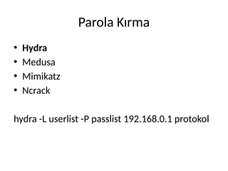 Parola Kırma
• Hydra
• Medusa
• Mimikatz
• Ncrack
hydra -L userlist -P passlist 192.168.0.1 protokol
 
