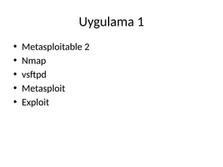 Uygulama 1
• Metasploitable 2
• Nmap
• vsftpd
• Metasploit
• Exploit
 