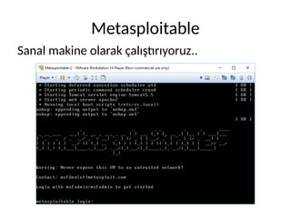 Metasploitable
Sanal makine olarak çalıştırıyoruz..
 