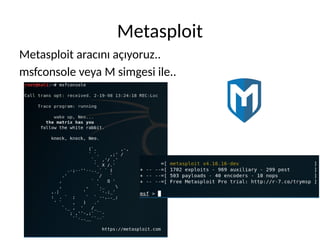 Metasploit
Metasploit aracını açıyoruz..
msfconsole veya M simgesi ile..
 