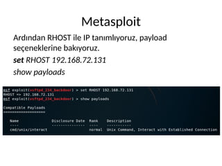 Metasploit
Ardından RHOST ile IP tanımlıyoruz, payload
seçeneklerine bakıyoruz.
set RHOST 192.168.72.131
show payloads
 