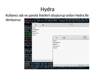 Hydra
Kullanıcı adı ve parola listeleri oluşturup onları Hydra ile
deniyoruz.
 