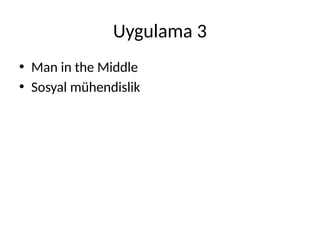 Uygulama 3
• Man in the Middle
• Sosyal mühendislik
 
