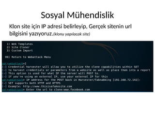 Sosyal Mühendislik
Klon site için IP adresi belirleyip, Gerçek sitenin url
bilgisini yazıyoruz.(klonu yapılacak site)
 