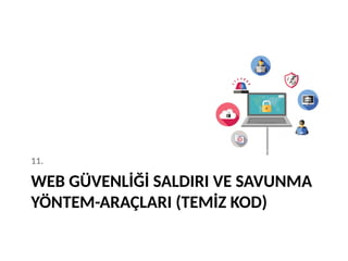 WEB GÜVENLİĞİ SALDIRI VE SAVUNMA
YÖNTEM-ARAÇLARI (TEMİZ KOD)
11.
 