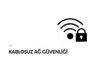 KABLOSUZ AĞ GÜVENLİĞİ
12.
 