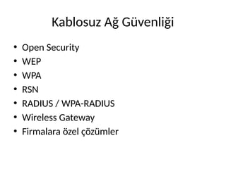 Kablosuz Ağ Güvenliği
• Open Security
• WEP
• WPA
• RSN
• RADIUS / WPA-RADIUS
• Wireless Gateway
• Firmalara özel çözümler
 