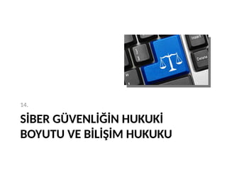 SİBER GÜVENLİĞİN HUKUKİ
BOYUTU VE BİLİŞİM HUKUKU
14.
 