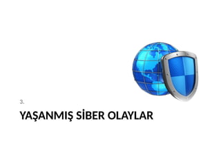 YAŞANMIŞ SİBER OLAYLAR
3.
 