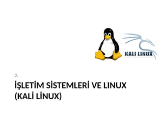 İŞLETİM SİSTEMLERİ VE LINUX
(KALİ LİNUX)
3.
 