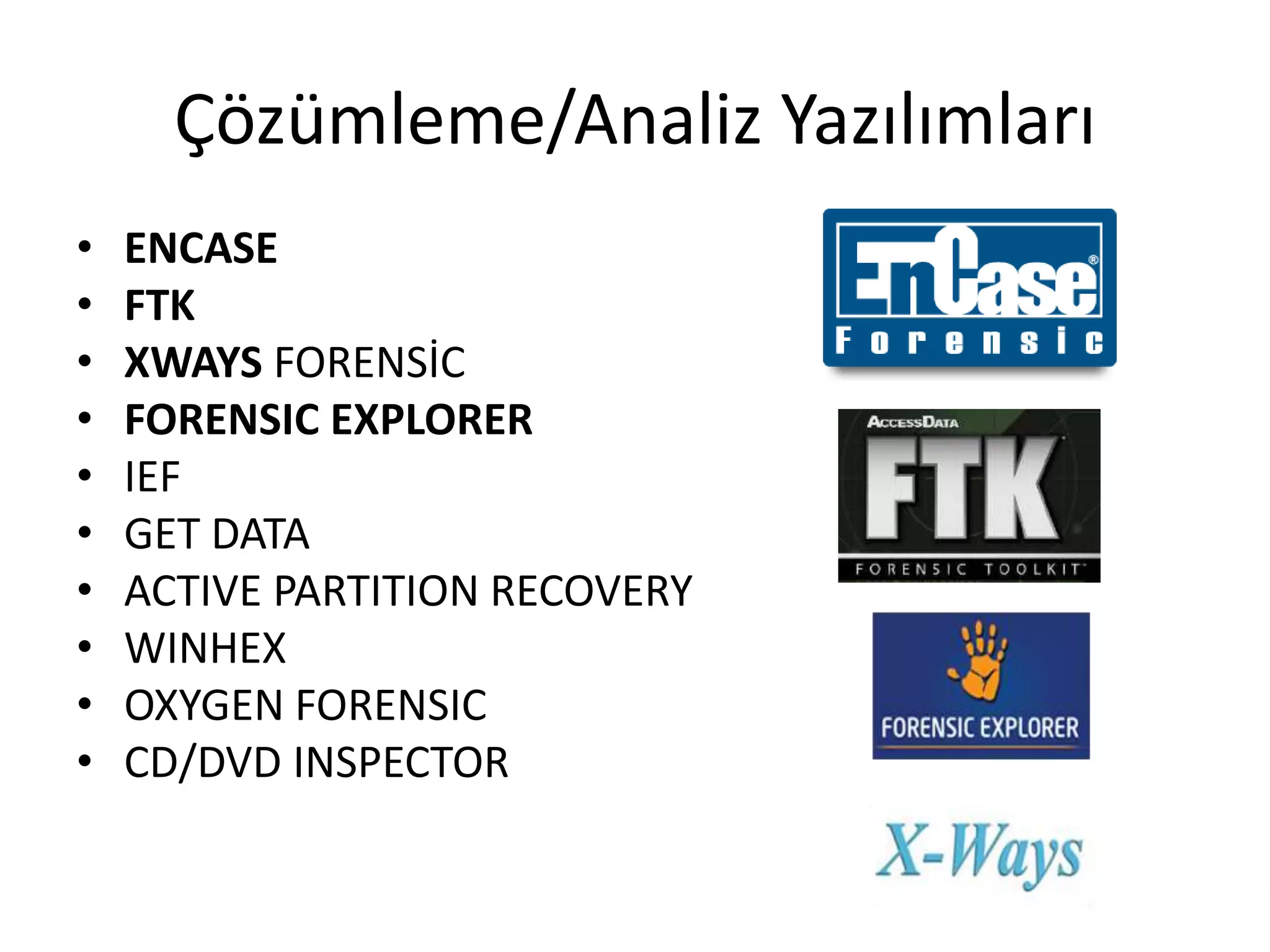 Çözümleme/Analiz Yazılımları
• ENCASE
• FTK
• XWAYS FORENSİC
• FORENSIC EXPLORER
• IEF
• GET DATA
• ACTIVE PARTITION RECOVERY
• WINHEX
• OXYGEN FORENSIC
• CD/DVD INSPECTOR
 