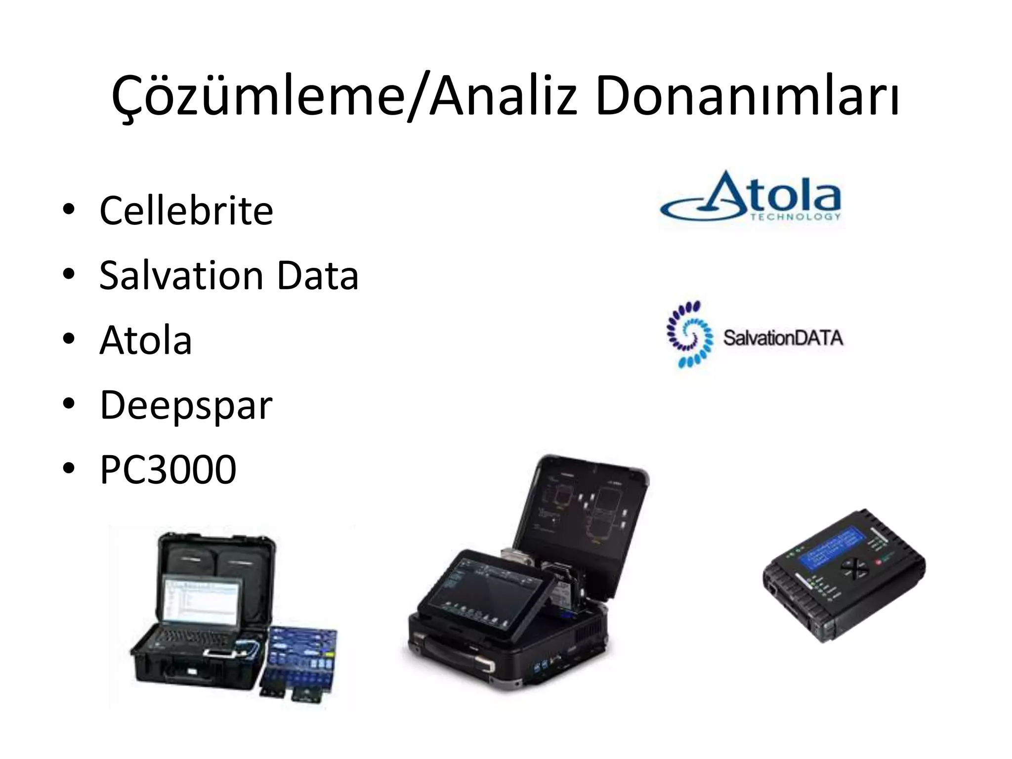 Çözümleme/Analiz Donanımları
• Cellebrite
• Salvation Data
• Atola
• Deepspar
• PC3000
 