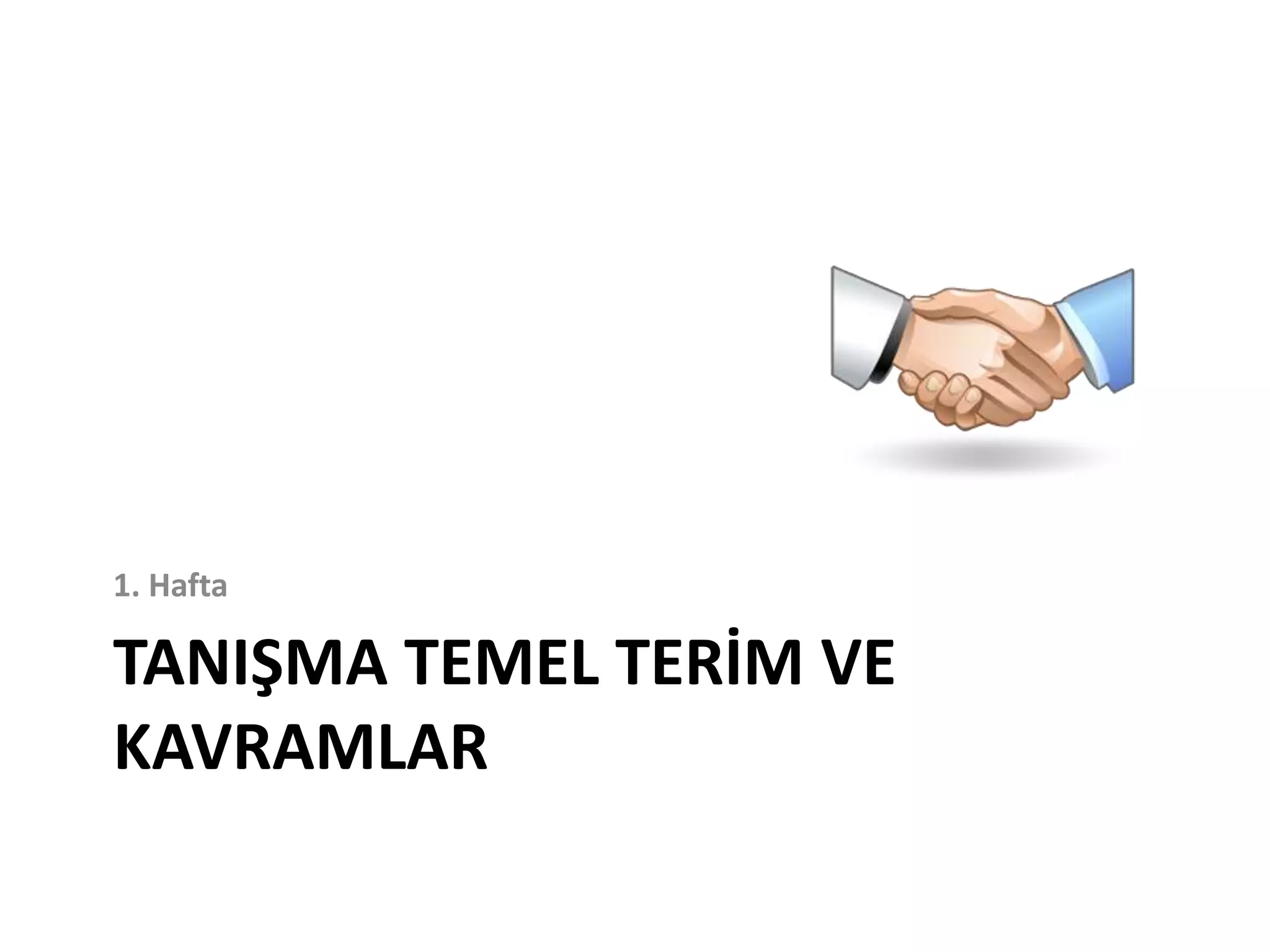 TANIŞMA TEMEL TERİM VE
KAVRAMLAR
1. Hafta
 