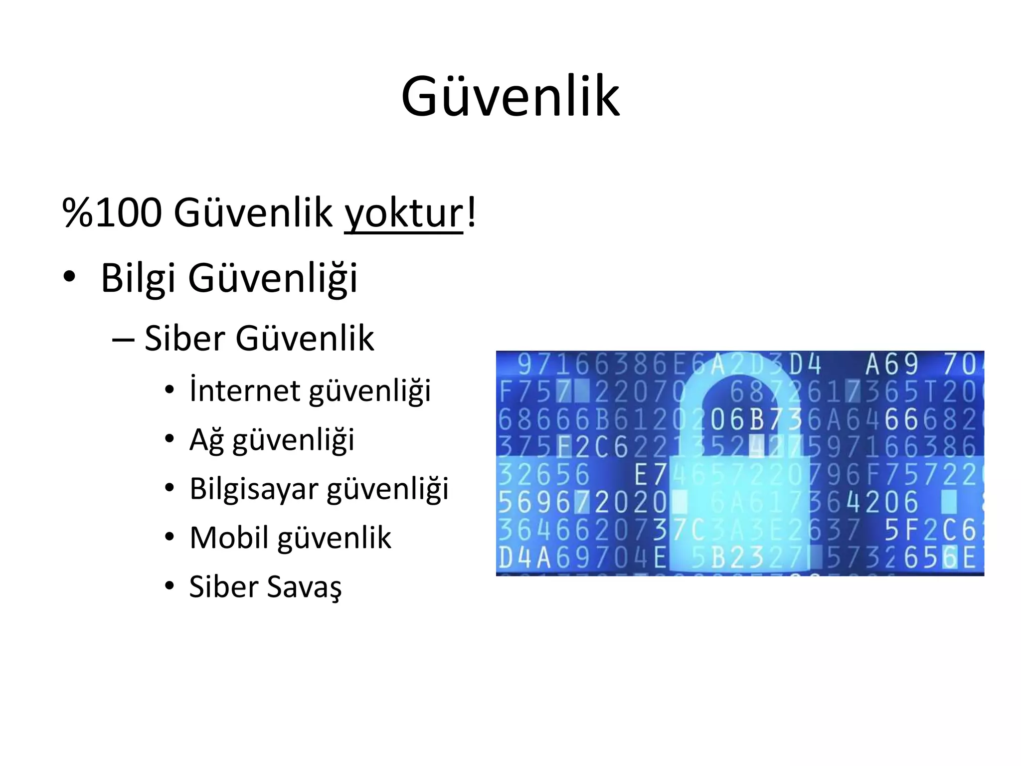 Güvenlik
%100 Güvenlik yoktur!
• Bilgi Güvenliği
– Siber Güvenlik
• İnternet güvenliği
• Ağ güvenliği
• Bilgisayar güvenliği
• Mobil güvenlik
• Siber Savaş
 