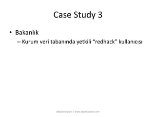 Case Study 3 
• Bakanlık 
– Kurum veri tabanında yetkili “redhack” kullanıcısı 
@basaranalper | www.alperbasaran.com 
 