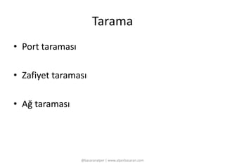 Tarama 
• Port taraması 
• Zafiyet taraması 
• Ağ taraması 
@basaranalper | www.alperbasaran.com 
 