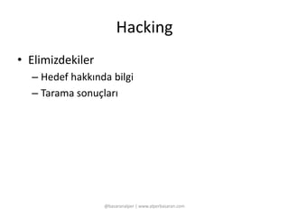 Hacking 
• Elimizdekiler 
– Hedef hakkında bilgi 
– Tarama sonuçları 
@basaranalper | www.alperbasaran.com 
 